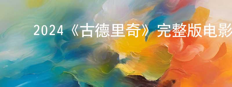﻿蔡康伟发布﻿2024《古德里奇》完整版电影/在线观看/百度云-美剧天堂